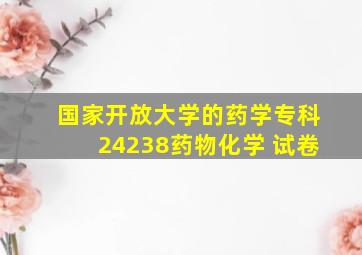 国家开放大学的药学专科24238药物化学 试卷